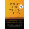 When the World Sleeps: Stories, Words, and Wounds of Palestine