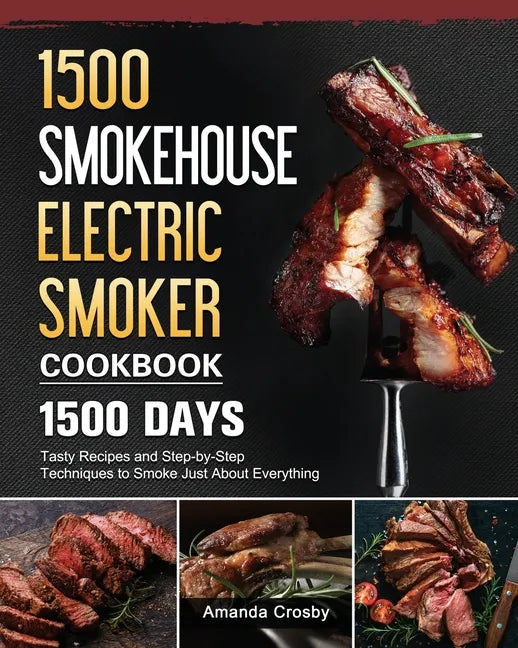 1500 Smokehouse Electric Smoker Cookbook: 1500 Days Tasty Recipes and Step-by-Step Techniques to Smoke Just About Everything - Paperback