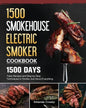 1500 Smokehouse Electric Smoker Cookbook: 1500 Days Tasty Recipes and Step-by-Step Techniques to Smoke Just About Everything - Paperback