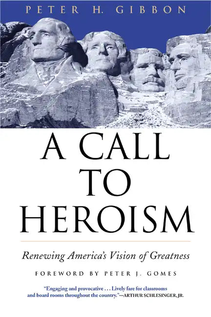 A Call to Heroism: Renewing America's Vision of Greatness - Paperback