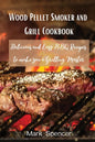 Wood Pellet Smoker and Grill Cookbook: Delicious and Easy BBQ Recipes to make you a Grilling Master - Paperback