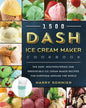 1500 DASH Ice Cream Maker Cookbook: The Easy, Mouthwatering and Irresistible Ice Cream Maker Recipes for Everyone Around the World - Paperback