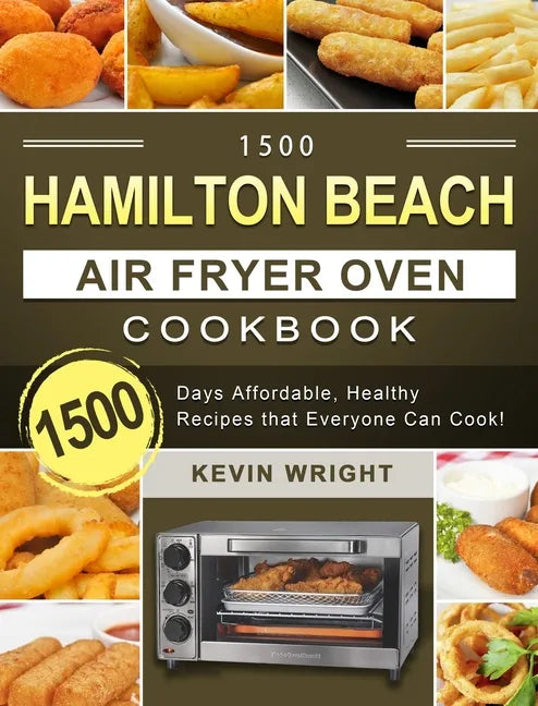 1500 Hamilton Beach Air Fryer Oven Cookbook: 1500 Days Affordable, Healthy Recipes that Everyone Can Cook! - Hardcover