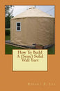 How To Build A (Semi) Solid Wall Yurt - Paperback