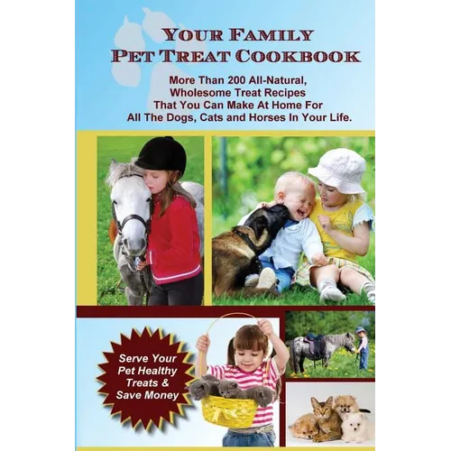 Your Family Pet Treat Cookbook: Over 200 fun dog, cat and horse treat recipes - Paperback