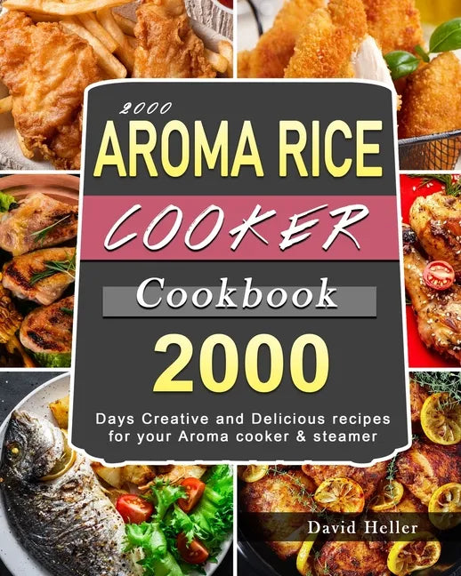 2000 AROMA Rice Cooker Cookbook: 2000 Days Creative and Delicious recipes for your Aroma cooker & steamer - Paperback