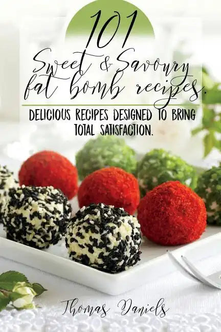 101 Sweet and Savory Fat Bomb Recipes: 101 Sweet And Savory Fat Bombs For Weight Loss, Ketogenic Diet For Fat Loss, Cookbook With 100 Recipes, Delicio - Paperback