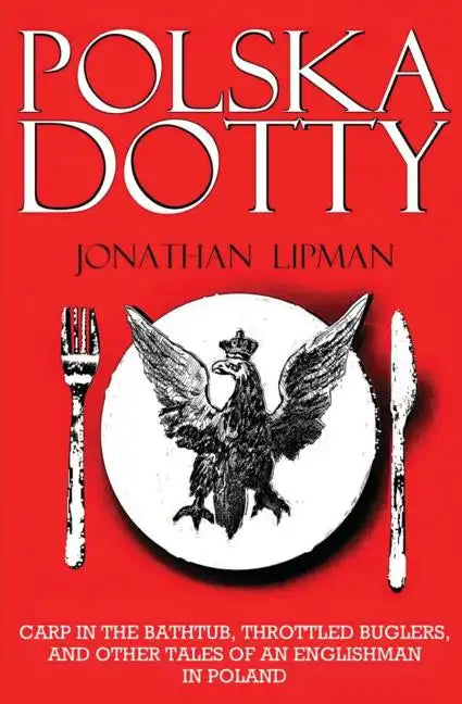 Polska Dotty: Carp in the Bathtub, Throttled Buglers, and Other Tales of an Englishman in Poland - Paperback