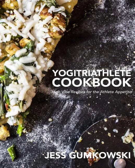 YogiTriathlete Cookbook: High Vibe Recipes for the Athlete Appetite - Paperback