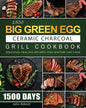 1500 Big Green Egg Ceramic Charcoal Grill Cookbook: 1500 Days Delicious, Healthy Recipes that Anyone Can Cook - Paperback