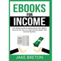 eBooks for Income: The Ultimate Guide to Making Money from eBooks, Discover How You Can Create Winning eBooks That Generate Big Bucks - Paperback