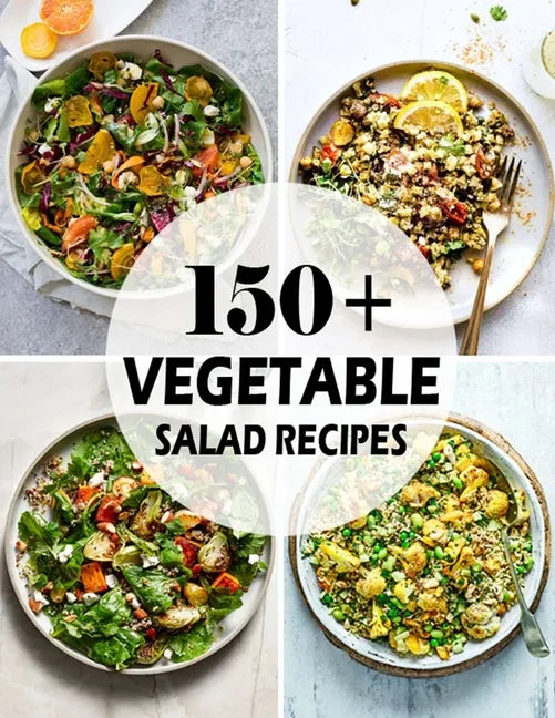 150+ Vegetable Salad Recipes: Best Vegetable Salad Cookbook Ever For Beginners - Paperback