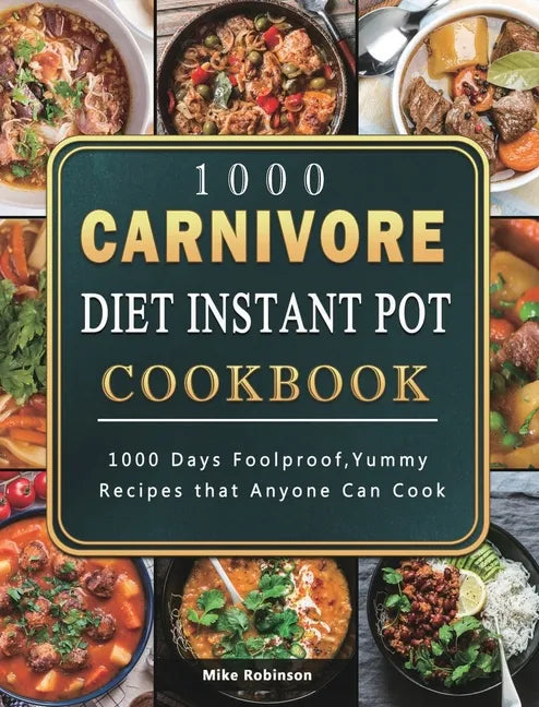 1000 Carnivore Diet Instant Pot Cookbook: 1000 Days Foolproof, Yummy Recipes that Anyone Can Cook - Hardcover