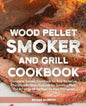 Wood Pellet Smoker and Grill Cookbook: Complete Smoker Cookbook for Real Barbecue, The Ultimate How-To Guide for Smoking Meat, The Art of Smoking Meat - Paperback