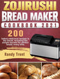 Zojirushi Bread Maker Cookbook 2021: 200 bakery-delicious recipes is the result, revealing the simple secrets for perfect bread, every time. - Hardcover