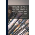 Robert Hopkin, Master Marine and Landscape Painter