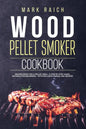 Wood Pellet Smoker Cookbook: Recipes Book for A Pellet Grill. A Step by Step Guide, Suitable for Beginners - With Exclusive Images and Recipes. - Paperback