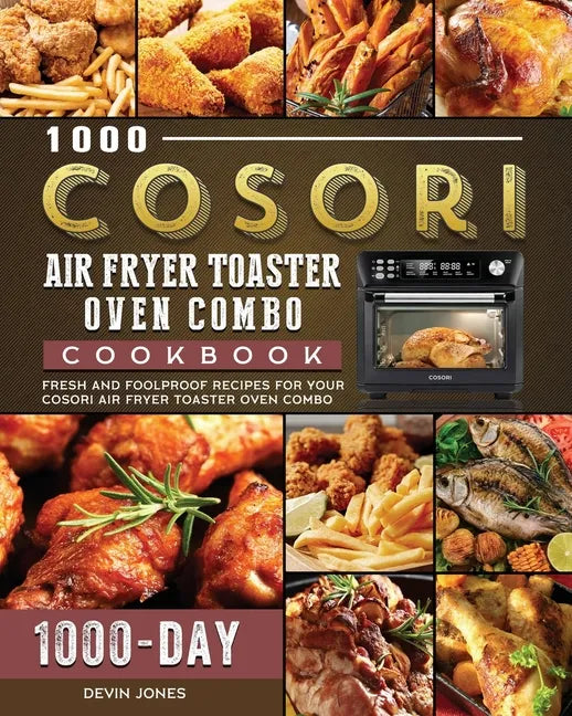 1000 COSORI Air Fryer Toaster Oven Combo Cookbook: 1000 Days Fresh and Foolproof Recipes for Your COSORI Air Fryer Toaster Oven Combo - Paperback