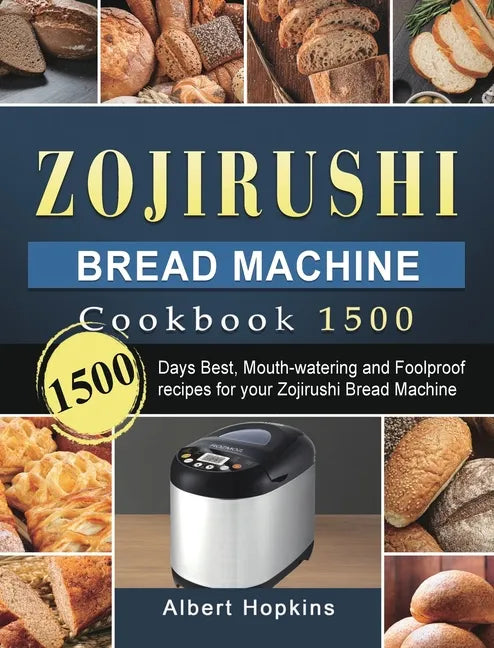 Zojirushi Bread Machine Cookbook1500: 1500 Days Best, Mouth-watering and Foolproof recipes for your Zojirushi Bread Machine - Hardcover