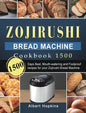 Zojirushi Bread Machine Cookbook1500: 1500 Days Best, Mouth-watering and Foolproof recipes for your Zojirushi Bread Machine - Hardcover