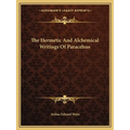 The Hermetic And Alchemical Writings Of Paracelsus