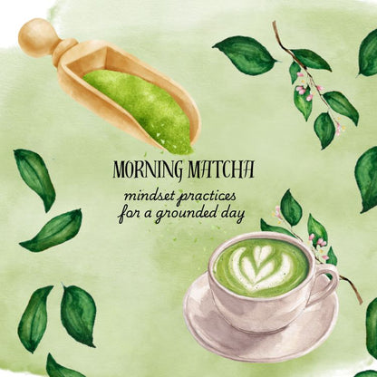 Morning Matcha: Mindset Practices for a grounded day