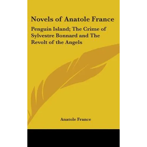 Novels of Anatole France: Penguin Island; The Crime of Sylvestre Bonnard and The Revolt of the Angels