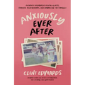 Anxiously Ever After: An Honest Memoir on Mental Illness, Strained Relationships, and Embracing the Struggle