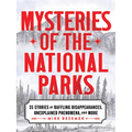 Mysteries of the National Parks: 35 Stories of Baffling Disappearances, Unexplained Phenomena, and More