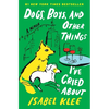 Dogs, Boys, and Other Things I've Cried about: A Memoir - Hardcover