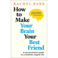 How to Make Your Brain Your Best Friend: A Neuroscientist's Guide to a Healthier, Happier Life