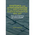 Dystopia and Dispossession in the Hollywood Science Fiction Film, 1979-2017: The Aesthetics of Enclosure