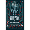 Frightful Folklore of North America: Illustrated Folk Horror from Greenland to the Panama Canal