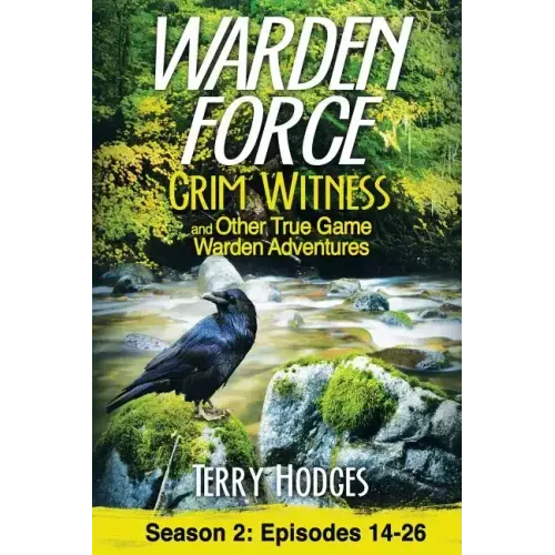 Warden Force: Grim Witness and Other True Game Warden Adventures: Episodes 14-26