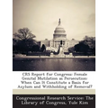 Crs Report for Congress: Female Genital Mutilation as Persecution: When Can It Constitute a Basis for Asylum and Withholding of Removal?