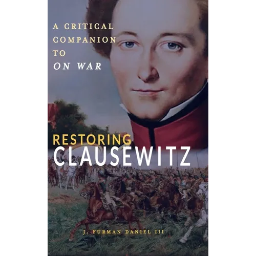 Restoring Clausewitz: A Critical Companion to On War