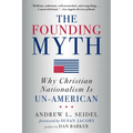 The Founding Myth: Why Christian Nationalism Is Un-American