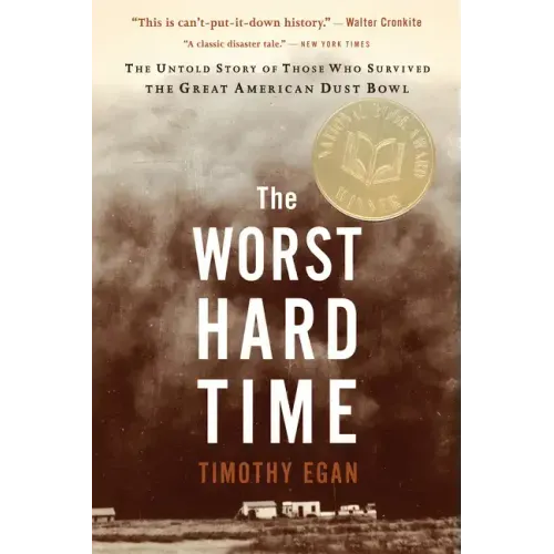 The Worst Hard Time: The Untold Story of Those Who Survived the Great American Dust Bowl: A National Book Award Winner
