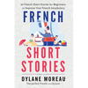 French Short Stories: Thirty French Short Stories for Beginners to Improve your French Vocabulary