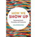 How We Show Up: Reclaiming Family, Friendship, and Community