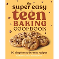 The Super Easy Teen Baking Cookbook: 60 Simple Step-By-Step Recipes