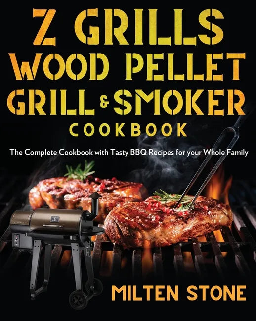 Z Grills Wood Pellet Grill & Smoker Cookbook: The Complete Cookbook with Tasty BBQ Recipes for your Whole Family - Paperback