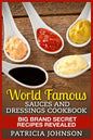 World Famous Sauces and Dressings Cookbook: Big Brand Secret Recipes Revealed - Paperback