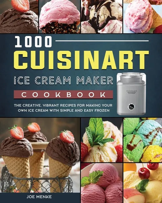 1000 Cuisinart Ice Cream Maker Cookbook: The Creative, Vibrant Recipes for Making Your Own Ice Cream with Simple and Easy Frozen - Paperback