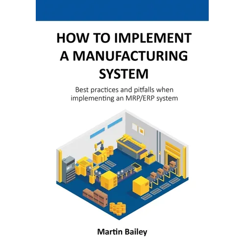 How to implement a manufacturing system: Best practices and pitfalls when implementing an MRP/ERP system - Paperback