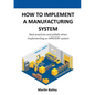 How to implement a manufacturing system: Best practices and pitfalls when implementing an MRP/ERP system - Paperback
