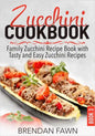Zucchini Cookbook: Family Zucchini Recipe Book with Tasty and Easy Zucchini Recipes - Paperback