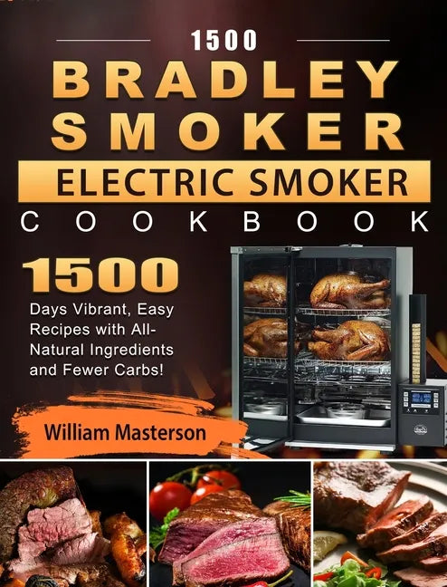 1500 Bradley Smoker Electric Smoker Cookbook: 1500 Days Vibrant, Easy Recipes with All-Natural Ingredients and Fewer Carbs! - Hardcover