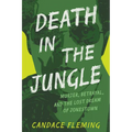 Death in the Jungle: Murder, Betrayal, and the Lost Dream of Jonestown