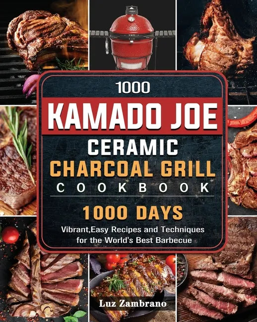 1000 Kamado Joe Ceramic Charcoal Grill Cookbook: 1000 Days Vibrant, Easy Recipes and Techniques for the World's Best Barbecue - Paperback